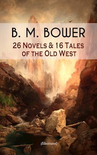 B. M. BOWER: 26 Novels & 16 Tales of the Old West (Illustrated) - B.m. Bower - E-Book