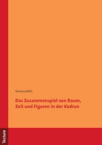 Das Zusammenspiel von Raum, Zeit und Figuren in der "Kudrun" - Vanessa Betti - E-Book