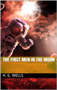 The First Men in the Moon - H G Wells - E-Book