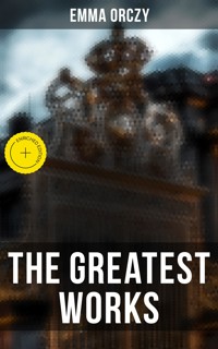 The Greatest Works of Emma Orczy - Emma Orczy - E-Book