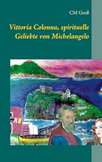 Vittoria Colonna, spirituelle Geliebte von Michelangelo - CM Groß - E-Book