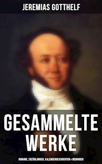Gesammelte Werke: Romane, Erzählungen, Kalendergeschichten & Memoiren - Jeremias Gotthelf - E-Book