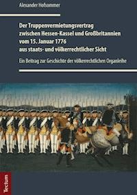 Der Truppenvermietungsvertrag zwischen Hessen-Kassel und Großbritannien vom 15. Januar 1776 aus staats- und völkerrechtlicher Sicht - Alexander Hofsommer - E-Book