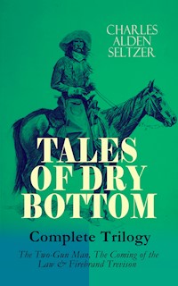 TALES OF DRY BOTTOM – Complete Trilogy: The Two-Gun Man, The Coming of the Law & Firebrand Trevison) - Charles Alden Seltzer - E-Book