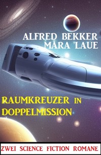Raumkreuzer in Doppelmission: Zwei Science Fiction Romane - Alfred Bekker - E-Book