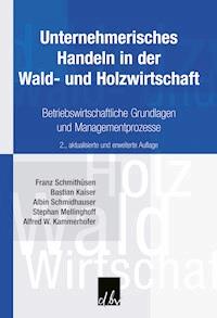 Unternehmerisches Handeln in der Wald- und Holzwirtschaft - Franz Schmithüsen - E-Book