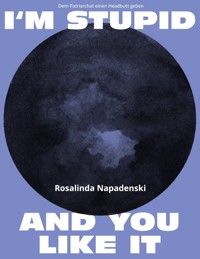 I'm stupid and you like it - Rosalinda Napadenski - E-Book