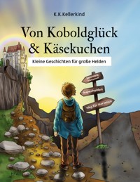 Von Koboldglück und Käsekuchen - K.K. Kellerkind - E-Book