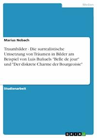 Traumbilder - Die surrealistische Umsetzung von Träumen in Bilder am Beispiel von Luis Buñuels "Belle de jour" und "Der diskrete Charme der Bourgeoisie" - Marius Nobach - E-Book