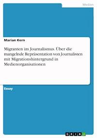 Migranten im Journalismus. Über die mangelnde Repräsentation von Journalisten mit Migrationshintergrund in Medienorganisationen - Marian Kern - E-Book