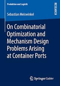 On Combinatorial Optimization and Mechanism Design Problems Arising at Container Ports - Sebastian Meiswinkel - E-Book