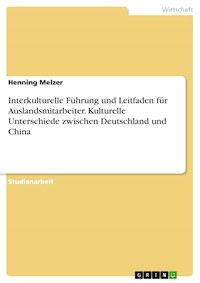Interkulturelle Führung und Leitfaden für Auslandsmitarbeiter. Kulturelle Unterschiede zwischen Deutschland und China - Henning Melzer - E-Book