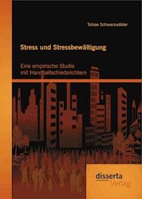 Stress und Stressbewältigung: Eine empirische Studie mit Handballschiedsrichtern - Tobias Schwarzwälder - E-Book