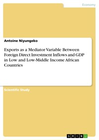 Exports as a Mediator Variable Between Foreign Direct Investment Inflows and GDP in Low and Low-Middle Income African Countries - Antoine Niyungeko - E-Book