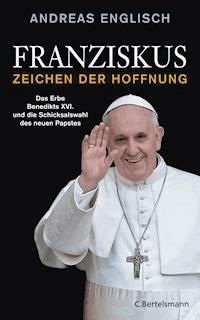 Franziskus - Zeichen der Hoffnung - Andreas Englisch - E-Book