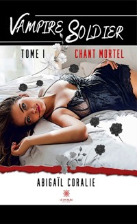 Vampire soldier - Tome 1 - Abigaïl Coralie - E-Book
