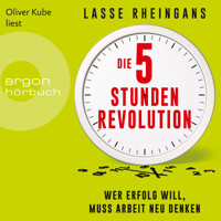 Die 5-Stunden-Revolution - Wer Erfolg will, muss Arbeit neu denken (Ungekürzte Lesung) - Lasse Rheingans - Hörbuch