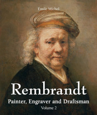 Rembrandt - Painter, Engraver and Draftsman - Volume 2 - Emile Michel - E-Book