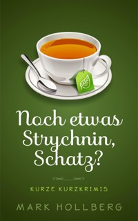 Noch etwas Strychnin, Schatz? - Mark Hollberg - E-Book