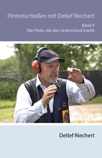 Flintenschießen mit Detlef Riechert Die Flinte, die den Unterschied macht Band 4 - Detlef Riechert - E-Book