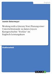 Working with a Literary Text: Planung einer Unterrichtsstunde zu James Joyces Kurzgeschichte "Eveline" im Englisch-Leistungskurs - Jasmin Ostermeyer - E-Book