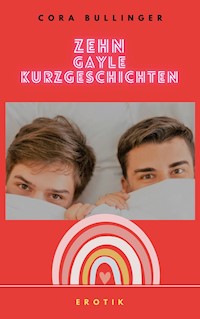 Zehn gayle Kurzgeschichten - Cora Bullinger - E-Book