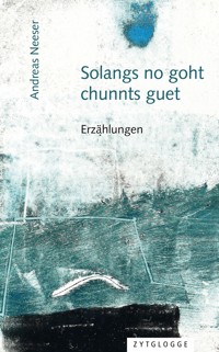 Solangs no goht, chunnts guet - Andreas Neeser - E-Book