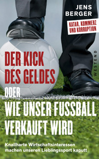 Der Kick des Geldes oder wie unser Fußball verkauft wird - Jens Berger - E-Book