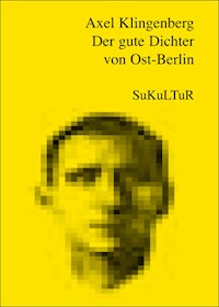 Der gute Dichter von Ost-Berlin - Axel Klingenberg - E-Book