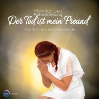 Der Tod ist mein Freund - Der Schmerz war mein Lehrer (ungekürzt) - Monika Leu - Hörbuch