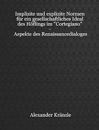 Implizite und explizite Normen für ein gesellschaftliches Ideal des Höflings im "Cortegiano" - Aspekte des Renaissancedialoges - Alexander Kränzle - E-Book
