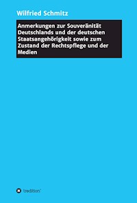 Anmerkungen zur Souveränität Deutschlands und der deutschen Staatsangehörigkeit sowie zum Zustand der Rechtspflege und der Medien - Wilfried Schmitz - E-Book