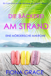 Die Bäckerei am Strand: Eine mörderische Makrone (Ein Cozy-Krimi aus der Bäckerei am Strand – Band 2) - Fiona Grace - E-Book