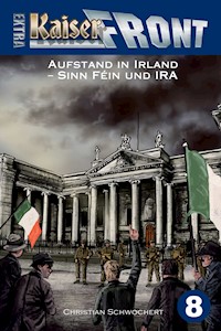 KAISERFRONT Extra, Band 8: Aufstand in Irland – Sinn Féin und IRA - Christian Schwochert - E-Book