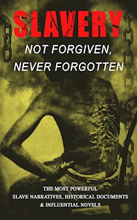 Slavery: Not Forgiven, Never Forgotten – The Most Powerful Slave Narratives, Historical Documents & Influential Novels - Frederick Douglass - E-Book