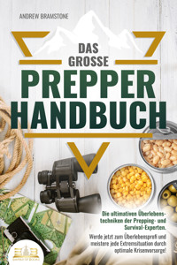 Das große PREPPER HANDBUCH: Die ultimativen Überlebenstechniken der Prepping- und Survival-Experten. Werde jetzt zum Überlebensprofi und meistere jede Extremsituation durch optimale Krisenvorsorge! - Andrew Bramstone - E-Book + Hörbuch