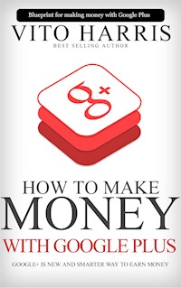 How To Make Money With Google Plus - Vito Harris - E-Book