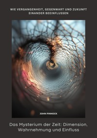 Das Mysterium der Zeit: Dimension, Wahrnehmung und Einfluss - John Pinnock - E-Book