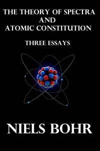 The Theory of Spectra and Atomic Constitution Three Essays - Bohr Niels - E-Book