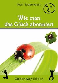 Wie man das Glück abonniert - Kurt Tepperwein - E-Book
