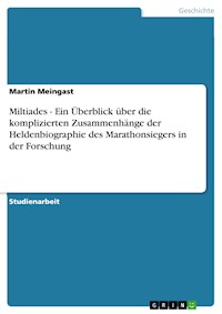 Miltiades - Ein Überblick über die komplizierten Zusammenhänge der Heldenbiographie des Marathonsiegers in der Forschung - Martin Meingast - E-Book