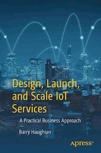 Design, Launch, and Scale IoT Services - Barry Haughian - E-Book