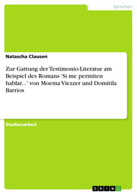 Zur Gattung der Testimonio-Literatur am Beispiel des Romans 'Si me permiten hablar...' von Moema Viezzer und Domitila Barrios - Natascha Clausen - E-Book
