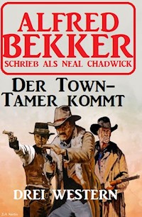 Der Town-Tamer kommt: Drei Western - Alfred Bekker - E-Book