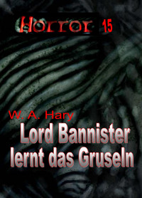 HORROR 015 Buchausgabe: Lord Bannister lernt das Gruseln - W. A.  Hary - E-Book