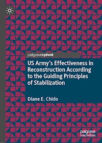 US Army's Effectiveness in Reconstruction According to the Guiding Principles of Stabilization - Diane E. Chido - E-Book