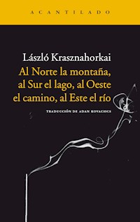 Al Norte la montaña, al Sur el lago, al Oeste el camino, al Este el río - László Krasznahorkai - E-Book