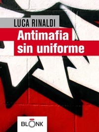Antimafia sin uniforme - Luca Rinaldi - E-Book