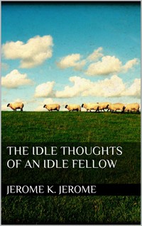 The Idle Thoughts of an Idle Fellow - Jerome K.  Jerome - E-Book