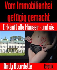 Vom Immobilienhai gefügig gemacht - Andy Bourdette - E-Book